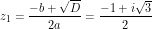 \[ z_1 = \frac{-b + \sqrt D}{2a} = \frac{-1 + i \sqrt 3}{2} \]