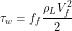 \[ \tau_w = f_f \frac{\rho_L V_f^2}{2} \]