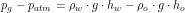 \[ p_g-p_{atm}=\rho_w \cdot g \cdot h_w-\rho_o \cdot g \cdot h_o\]