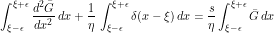 \[ \int_{\xi-\epsilon}^{\xi+\epsilon} \frac{d^2 \=G}{d x^2} \, dx + \frac{1}{\eta} \, \int_{\xi-\epsilon}^{\xi+\epsilon} \delta (x-\xi) \, dx = \frac{s}{\eta} \int_{\xi-\epsilon}^{\xi+\epsilon} \=G \, dx\]