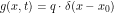 \[g(x,t) = q \cdot \delta (x - x_0) \]
