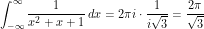\[ \int_{-\infty}^{\infty} \frac{1}{x^2 + x + 1} \, dx = 2\pi i \cdot \frac{1}{i \sqrt 3} = \frac{2 \pi}{\sqrt 3} \]