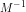 M^{-1}
