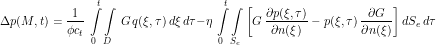 \[ \Delta p(M,t) = \frac{1}{\phi c_t} \, \int\limits_0^t \int\limits_D \, G\, q(\xi,\tau) \, d\xi \, d\tau - \eta \, \int\limits_0^t \int\limits_{S_e} \left [ G \, \frac{\partial p(\xi,\tau)}{\partial n(\xi)} - p(\xi,\tau) \, \frac{\partial G}{\partial n(\xi)} \right ]dS_e \, d\tau \]
