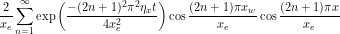 \begin{equation*} \frac{2}{x_e} \sum_{n=1}^{\infty} \exp \left (\frac{-(2n+1)^2 \pi^2 \eta_x t}{4 x_e^2} \right ) \cos \frac{(2n+1)\pi x_w}{x_e} \cos \frac{(2n+1) \pi x}{x_e}  \end{equation*}