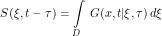 \[S(\xi,t-\tau)= \int\limits_D \, G(x,t|\xi,\tau) \, d\xi\]