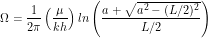 \[ \Omega = \frac{1}{2\pi} \left ( \frac{\mu}{kh} \right ) ln \left (\frac{a+\sqrt{a^2-(L/2)^2}}{L/2} \right) \]