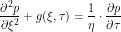 \[ \frac{\partial^2 p}{\partial \xi^2} + g(\xi,\tau) = \frac{1}{\eta} \cdot \frac{\partial p}{\partial \tau}\]