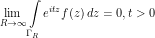 \[ \lim_{R\to\infty} \int\limits_{\Gamma_R} e^{itz} f(z) \, dz  = 0, t > 0\]