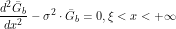 \[ \frac{d^2 \=G_b}{d x^2} - \sigma^2 \cdot \=G_b = 0, \xi<x<+\infty\]