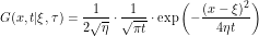 \[ G(x,t|\xi,\tau) = \frac{1}{2 \sqrt{\eta}} \cdot \frac{1}{\sqrt{\pi t}} \cdot \exp \left( -\frac{(x-\xi)^2}{4 \eta t} \right )\]