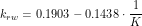 \[k_{rw}= 0.1903 - 0.1438 \cdot \frac{1}{K}\]