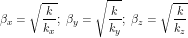 \[ \beta_x = \sqrt{\frac{k}{k_x}};\;\beta_y = \sqrt{\frac{k}{k_y}};\;\beta_z = \sqrt{\frac{k}{k_z}} \]