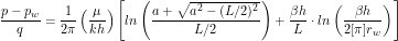 \[  \frac{p - p_w}{q} = \frac{1}{2\pi} \left ( \frac{\mu}{kh} \right ) \left [ln \left ( \frac{a+\sqrt{a^2-(L/2)^2}}{L/2} \right) + \frac{\beta h}{L} \cdot ln \left (\frac{\beta h}{2 [\pi] r_w} \right) \right ] \]
