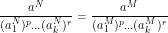 \[ \frac{a^N}{(a^N_1)^{p}...(a^N_k)^{r}}=\frac{a^M}{(a^M_1)^{p}...(a^M_k)^{r}} \]
