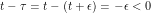 \[t-\tau = t - (t + \epsilon) = -\epsilon < 0 \]