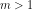 m > 1