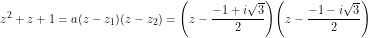 \[ z^2 + z + 1 = a (z - z_1) (z - z_2) = \Bigg(z - \frac{-1 + i \sqrt 3}{2} \Bigg)\Bigg(z - \frac{-1 - i \sqrt 3}{2} \Bigg) \]