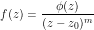 \[ f(z) = \frac{\phi (z)}{(z - z_0)^m}  \]