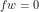 fw = 0