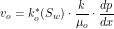 \[ v_o= k^*_o(S_w) \cdot \frac{k}{\mu_o} \cdot \frac{dp}{dx} \]