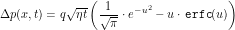 \[ \Delta p(x,t) = q \sqrt{\eta t} \left(\frac{1}{\sqrt\pi} \cdot e^{-u^2} - u \cdot \, \mathtt{erfc}(u) \right ) \]
