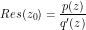 \[Res(z_0) = \frac{p(z)}{q'(z)}  \]