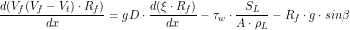 \[ \frac{d(V_f(V_f-V_t) \cdot R_f)}{d x} = gD \cdot \frac{d( \xi \cdot R_f)}{dx} -\tau_w \cdot \frac{S_L }{A \cdot \rho_L} - R_f \cdot g \cdot sin \beta \]