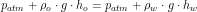 \[ p_{atm}+\rho_o \cdot g \cdot h_o=p_{atm}+\rho_w \cdot g \cdot h_w\]