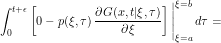 \[ \int_0^{t+\epsilon} \left [0 - p(\xi,\tau) \, \frac{\partial G(x,t|\xi,\tau)}{\partial \xi} \right ] \Bigg |_{\xi=a}^{\xi=b} \, d\tau = \]