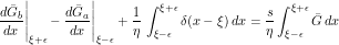 \[ \frac{d \=G_b}{d x} \Bigg |_{\xi+\epsilon} - \frac{d \=G_a}{d x} \Bigg |_{\xi-\epsilon} + \frac{1}{\eta} \, \int_{\xi-\epsilon}^{\xi+\epsilon} \delta (x-\xi) \, dx = \frac{s}{\eta} \int_{\xi-\epsilon}^{\xi+\epsilon} \=G \, dx \]