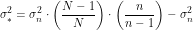 \[\sigma^2_*=\sigma^2_n \cdot \left (\frac{N-1}{N} \right) \cdot \left (\frac{n}{n-1} \right)-\sigma^2_n\]