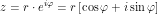 \[z = r \cdot e^{i \varphi }= r \left [ \cos \varphi + i \sin \varphi \right ]\]