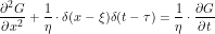 \[ \frac{\partial^2 G}{\partial x^2} + \frac{1}{\eta} \cdot \delta (x-\xi) \delta (t - \tau) = \frac{1}{\eta} \cdot \frac{\partial G}{\partial t}\]