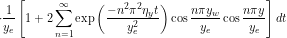 \[ \cdot \frac{1}{y_e} \left[1 + 2 \sum_{n=1}^{\infty} \exp \left (\frac{-n^2 \pi^2 \eta_y t}{y_e^2} \right ) \cos \frac{n\pi y_w}{y_e} \cos \frac{n \pi y}{y_e} \right ] dt \]