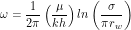 \[ \omega = \frac{1}{2\pi} \left ( \frac{\mu}{kh} \right ) ln \left (\frac{\sigma}{\pi r_w} \right) \]